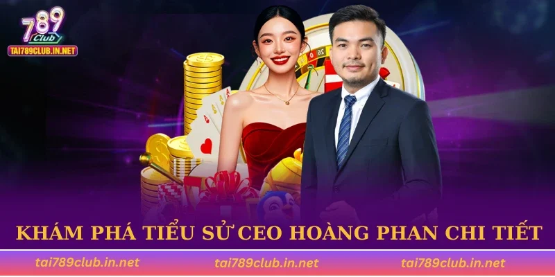 Khám phá tiểu sử CEO Hoàng Phan chi tiết