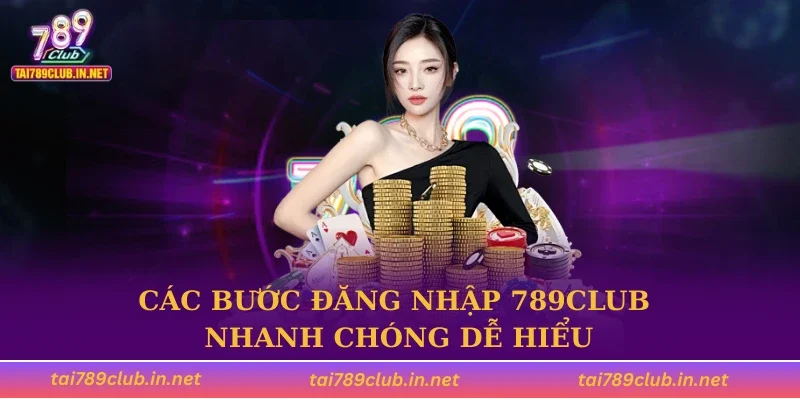 Các bước đăng nhập 789CLUB nhanh chóng dễ hiểu