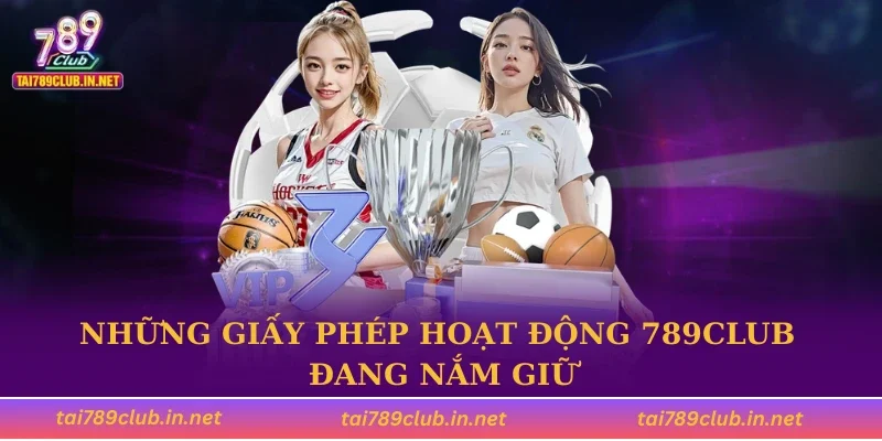 Những giấy phép hoạt động 789CLUB đang nắm giữ