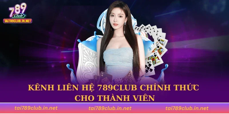 Kênh liên hệ 789CLUB chính thức cho thành viên
