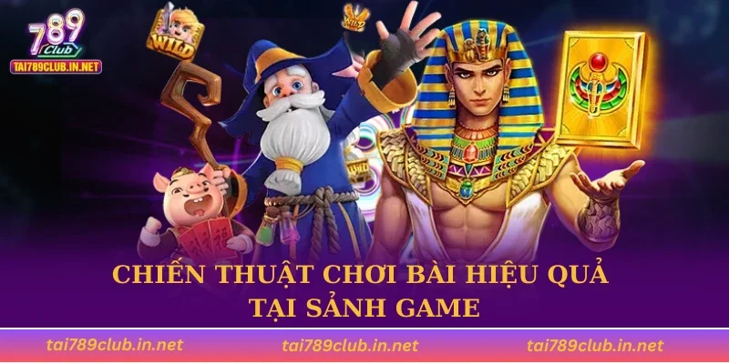 Chiến thuật chơi bài hiệu quả tại sảnh game