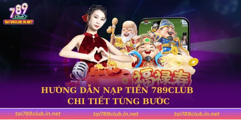 Hướng dẫn nạp tiền 789CLUB chi tiết từng bước