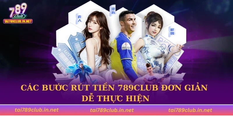 Các bước rút tiền 789CLUB đơn giản dễ thực hiện