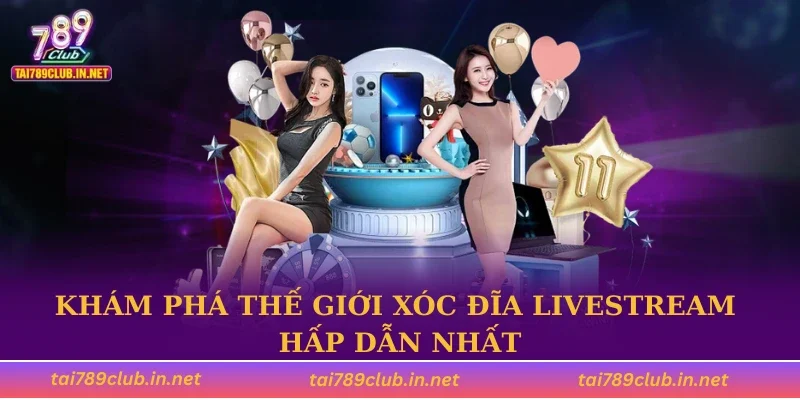 Khám phá thế giới xóc đĩa livestream hấp dẫn nhất